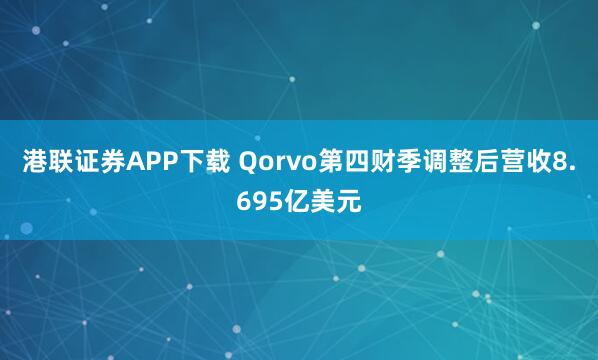 港联证券APP下载 Qorvo第四财季调整后营收8.695亿美元